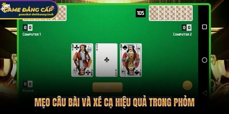 Kinh nghiệm đánh Phỏm qua kỹ thuật câu bài và xé cạ đúng lúc