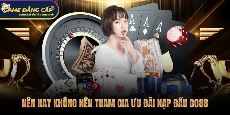 Phong cách chơi và mức cược quyết định giá trị khuyến mãi nạp đầu Go88